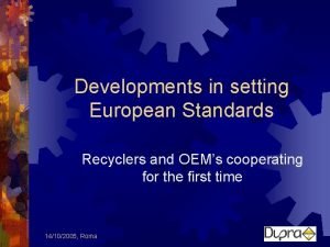 Developments in setting European Standards Recyclers and OEMs