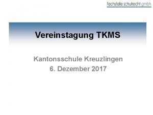 Vereinstagung TKMS Kantonsschule Kreuzlingen 6 Dezember 2017 Unterlagen