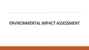 ENVIRONMENTAL IMPACT ASSESSMENT Environment Impact Assessment or EIA