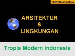 PERTEMUAN KEDUA ARSITEKTUR LINGKUNGAN Tropis Modern Indonesia Sejarah