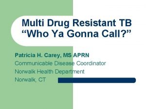 Multi Drug Resistant TB Who Ya Gonna Call