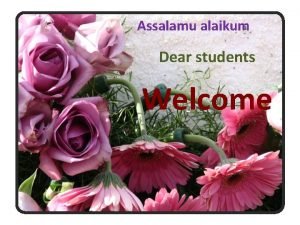 Assalamu alaikum Dear students Welcome Look at the