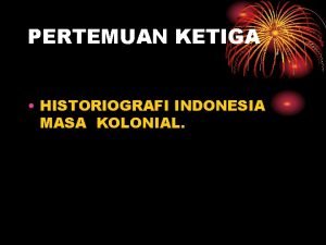 PERTEMUAN KETIGA HISTORIOGRAFI INDONESIA MASA KOLONIAL HADIRNYA BANGSA