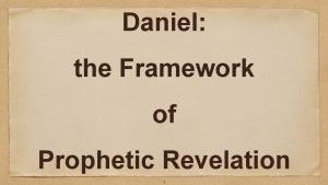 Daniel the Framework of Prophetic Revelation 1 Daniels
