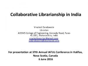 Collaborative Librarianship in India Vrushali Dandawate Librarian AISSMS