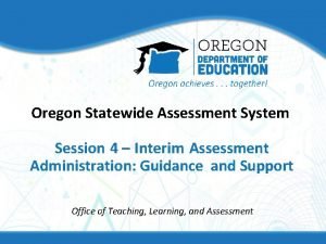 Oregon Statewide Assessment System Session 4 Interim Assessment