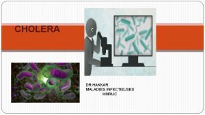 CHOLERA DR HAKKAR MALADIES INFECTIEUSES HMRUC INTRODUCTIONDEFINITION 1