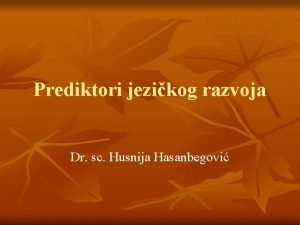 Prediktori jezikog razvoja Dr sc Husnija Hasanbegovi Preduvjet