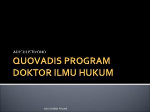 ADI SULISTIYONO QUOVADIS PROGRAM DOKTOR ILMU HUKUM ADI