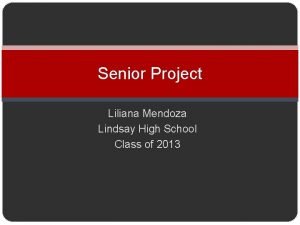 Senior Project Liliana Mendoza Lindsay High School Class