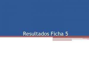 Resultados Ficha 5 Resumen Ficha 5 Tema Unidad