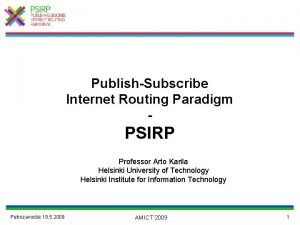 PublishSubscribe Internet Routing Paradigm PSIRP Professor Arto Karila