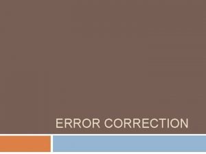 ERROR CORRECTION Error Correction Jika terdapat kesalahan terdeteksi