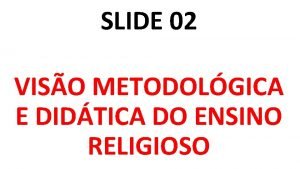 SLIDE 02 VISO METODOLGICA E DIDTICA DO ENSINO