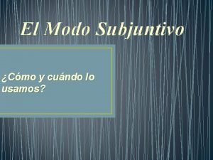 El Modo Subjuntivo Cmo y cundo lo usamos