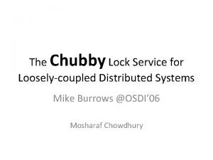 The Chubby Lock Service for Looselycoupled Distributed Systems