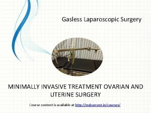 Gasless Laparoscopic Surgery MINIMALLY INVASIVE TREATMENT OVARIAN AND