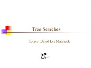 Tree Searches Source David Lee Matuszek Tree searches