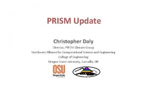 PRISM Update Christopher Daly Director PRISM Climate Group