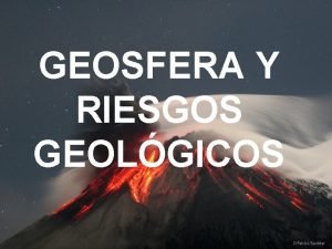 GEOSFERA Y RIESGOS GEOLGICOS Placas Litosfricas Son fragmentos