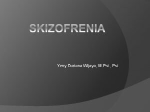 Yeny Duriana Wijaya M Psi Psi SKIZOFRENIA Skizofrenia