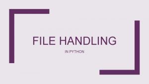 FILE HANDLING IN PYTHON What is a file