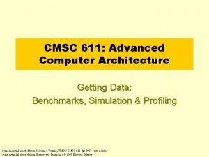 CMSC 611 Advanced Computer Architecture Getting Data Benchmarks