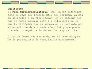 DEFINICIN El Paro Cardiorespiratorio PCR puede definirse como