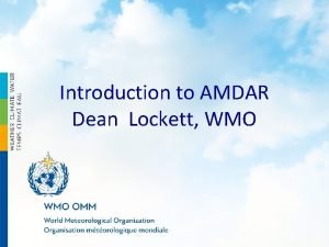 Introduction to AMDAR Dean Lockett WMO Background on