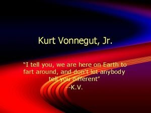 Kurt Vonnegut Jr I tell you we are