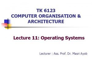 TK 6123 COMPUTER ORGANISATION ARCHITECTURE Lecture 11 Operating