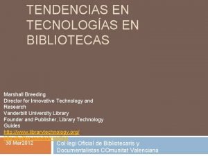 TENDENCIAS EN TECNOLOGAS EN BIBLIOTECAS Marshall Breeding Director