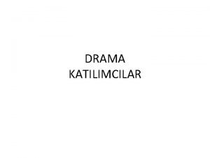 DRAMA KATILIMCILAR DRAMA Drama Atlyesi Drama atlyesi uygulandktan