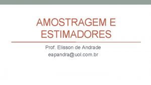 AMOSTRAGEM E ESTIMADORES Prof Elisson de Andrade eapandrauol