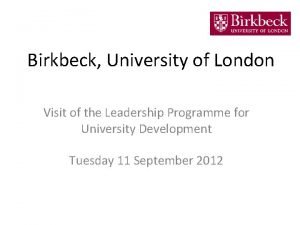 Birkbeck University of London Visit of the Leadership