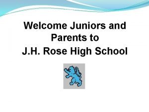 Welcome Juniors and Parents to J H Rose