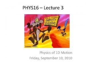 PHYS 16 Lecture 3 Looney Tunes Physics of