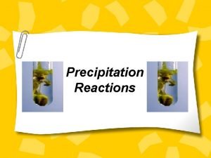 Precipitation Reactions Introduction to precipitates Discuss key ideas