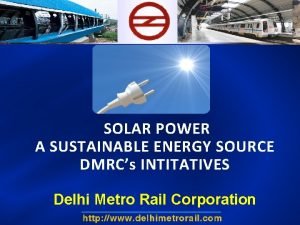 SOLAR POWER A SUSTAINABLE ENERGY SOURCE DMRCs INTITATIVES