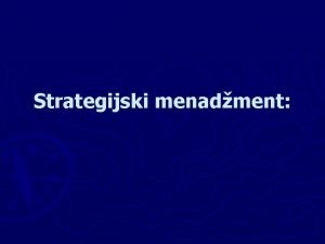 Strategijski menadment Strategija sredinja kategorija strategijskog menadmenta Izvor