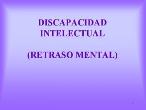 DISCAPACIDAD INTELECTUAL RETRASO MENTAL 1 DEFINICION El retraso