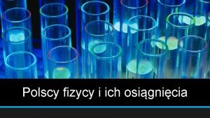 Polscy fizycy i ich osignicia SPIS TRECI Pierwsza