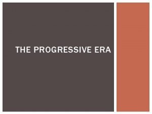THE PROGRESSIVE ERA Progressive Era Scale 4 SWBAT