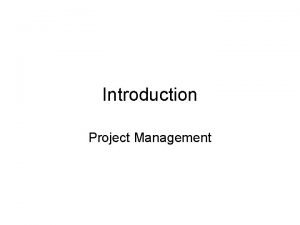 Introduction Project Management Projects A unique process consisting