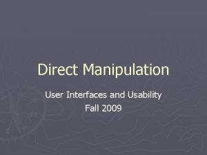 Direct Manipulation User Interfaces and Usability Fall 2009