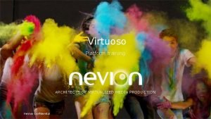 Virtuoso Platform training ARCHITECTS OF VIRTUALIZED MEDIA PRODUCTION