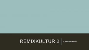 REMIXKULTUR 2 KommunikationIT RW OG RO Begreberne introduceres