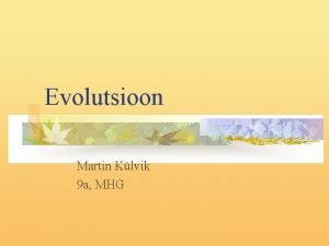 Evolutsioon Martin Klvik 9 a MHG Evolutsiooni olemus