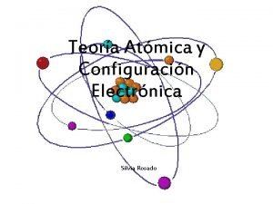 Teora Atmica y Configuracin Electrnica Silvia Rosado Desarrollo