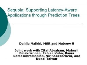 Sequoia Supporting LatencyAware Applications through Prediction Trees Dahlia
